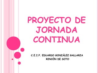 PROYECTO DE
JORNADA
CONTINUA
C.E.I.P. EDUARDO GONZÁLEZ GALLARZA
RINCÓN DE SOTO
 