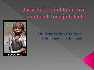 Jornada Cultural Educativa contra el Trabajo Infantil Dr. René Schick Gutiérrez  6 de Junio – 13 de Junio 