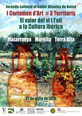 Matarranya Morella Terra Alta
I Certamen d’Art # 3 Territoris
El valor del vi i l’oli
a la Cultura Ibèrica
Jornada cultural al Celler Altavins de Batea
31 de maig de 2014
www.art3territoris.com
 