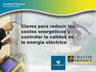 Jornadas Técnicas
Barcelona 03.05.2012




                       Claves para reducir los
                       costes energéticos y
                       controlar la calidad de
                       la energía eléctrica
 