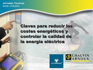 Jornadas Técnicas
Sevilla 13.06.2012




                     Claves para reducir los
                     costes energéticos y
                     controlar la calidad de
                     la energía eléctrica
 
