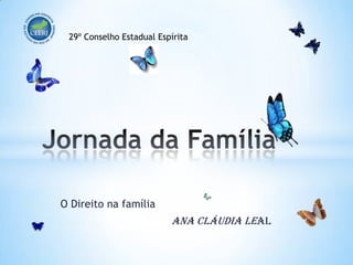 O Direito na família  Ana Cláudia Leal Jornada da Família 29º Conselho Estadual Espírita 