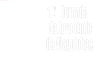 Jornada  da Juventude  de Alagoinhas. 1 A - 