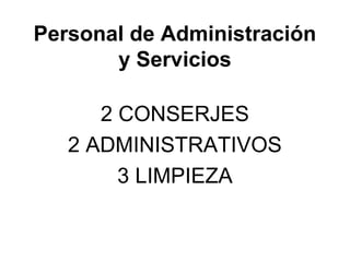 Personal ‫سو‬de ‫سو‬Administración ‫سو‬
y ‫سو‬Servicios
2 CONSERJES
2 ADMINISTRATIVOS
3 LIMPIEZA
 
