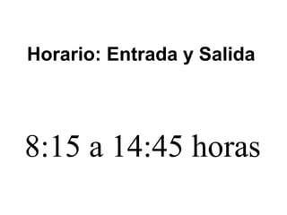 Horario: ‫سو‬Entrada ‫سو‬y ‫سو‬Salida
8:15 a 14:45 horas
 