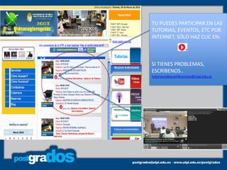 TU PUEDES PARTICIPAR EN LAS
TUTORIAS, EVENTOS, ETC POR
INTERNET, SÓLO HAZ CLIC EN:



SI TIENES PROBLEMAS,
ESCRÍBENOS..
tutoriasvideoconferencias@utpl.edu.ec.




                                   26
 