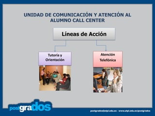 UNIDAD DE COMUNICACIÓN Y ATENCIÓN AL
         ALUMNO CALL CENTER

                Líneas de Acción


        Tutoría y             Atención
       Orientación           Telefónica




                                          44
 