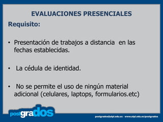 EVALUACIONES PRESENCIALES
Requisito:

• Presentación de trabajos a distancia en las
  fechas establecidas.

• La cédula de identidad.

• No se permite el uso de ningún material
  adicional (celulares, laptops, formularios.etc)
 