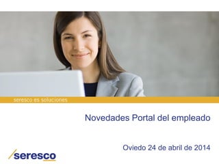 Novedades Portal del empleado
Oviedo 24 de abril de 2014
 