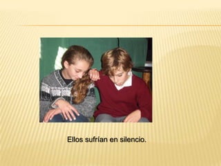 Ellos sufrían en silencio.
 