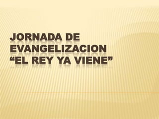  JORNADA DE EVANGELIZACION“EL REY YA VIENE” 