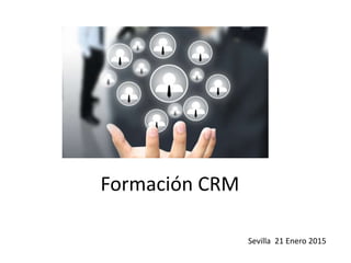 Formación CRM
Sevilla 21 Enero 2015
 