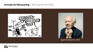 Jornada de Màrqueting | 28 de gener de 2015
Zygmunt Bauman, 1925
 