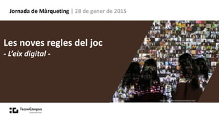 Jornada de Màrqueting | 28 de gener de 2015
Les noves regles del joc
- L’eix digital -
imatge: http://innovacionaudiovisual.com/
 