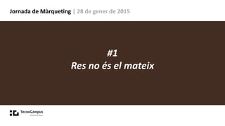 Jornada de Màrqueting | 28 de gener de 2015
#1
Res no és el mateix
 