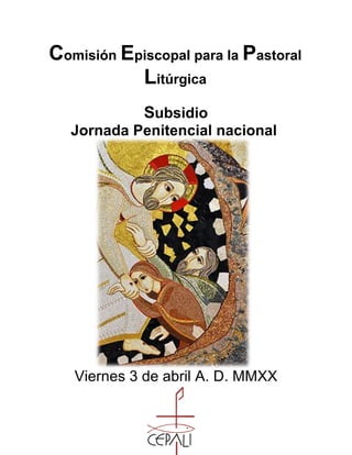 0
Comisión Episcopal para la Pastoral
Litúrgica
Subsidio
Jornada Penitencial nacional
Viernes 3 de abril A. D. MMXX
 