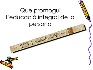 Que promogui l’educació integral de la persona 