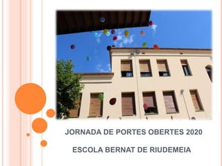 JORNADA DE PORTES OBERTES 2020
ESCOLA BERNAT DE RIUDEMEIA
 