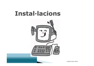 Instal·lacions




                 jornada de portes obertes
 