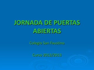 JORNADA DE PUERTAS
     ABIERTAS
    Colegio San Faustino

     Curso 2012/2013
 