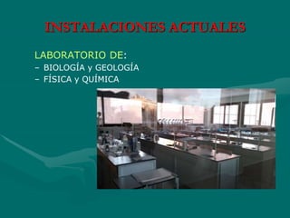 LABORATORIO DE:
– BIOLOGÍA y GEOLOGÍA
– FÍSICA y QUÍMICA
INSTALACIONES ACTUALES
 