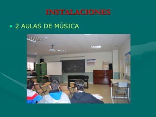INSTALACIONES
• 2 AULAS DE MÚSICA
 