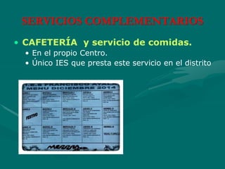 SERVICIOS COMPLEMENTARIOS
• CAFETERÍA y servicio de comidas.
• En el propio Centro.
• Único IES que presta este servicio en el distrito
 