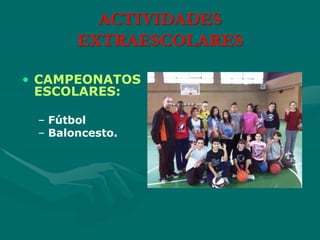 ACTIVIDADES
EXTRAESCOLARES
• CAMPEONATOS
ESCOLARES:
– Fútbol
– Baloncesto.
 