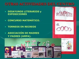 OTRAS ACTIVIDADES DEL CENTRO
• DESAYUNOS LITERARIOS y
EXPOSICIONES
• CONCURSO MATEMÁTICO.
• TORNEOS EN RECREOS
• ASOCIACIÓN DE MADRES
Y PADRES (AMPA).
 