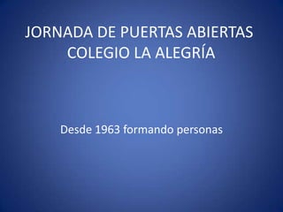 JORNADA DE PUERTAS ABIERTAS
    COLEGIO LA ALEGRÍA



    Desde 1963 formando personas
 