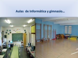 Aulas de Informática y gimnasio…
 