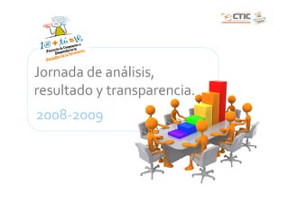 Jornada de análisis,
resultado y transparencia.
2008-2009
 