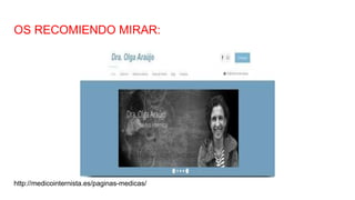 OS RECOMIENDO MIRAR:
http://medicointernista.es/paginas-medicas/
 