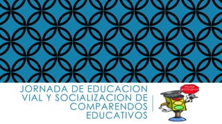 JORNADA DE EDUCACION
VIAL Y SOCIALIZACION DE
COMPARENDOS
EDUCATIVOS
 