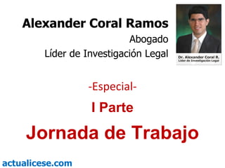 -Especial- I Parte Jornada de Trabajo Alexander Coral Ramos Abogado Líder de Investigación Legal 