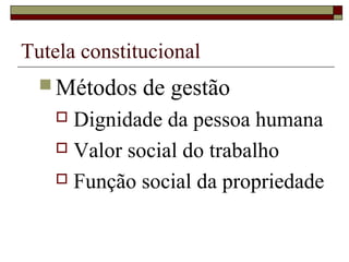 Tutela constitucional
 Métodos de gestão
 Dignidade da pessoa humana
 Valor social do trabalho
 Função social da propriedade
 