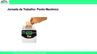 13
Jornada de Trabalho: Ponto Mecânico
Jornada de Trabalho: Atualizações | Leandro Eulálio
 