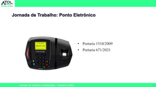 14
Jornada de Trabalho: Ponto Eletrônico
Jornada de Trabalho: Atualizações | Leandro Eulálio
• Portaria 1510/2009
• Portaria 671/2021
 