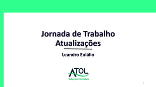 2
Jornada de Trabalho
Atualizações
Leandro Eulálio
 