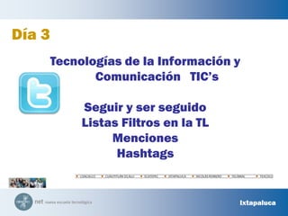 COACALCOCUAUTITLÁN IZCALLIECATEPECIXTAPALUCANICOLÁS ROMEROTECÁMACTEXCOCODía 3Tecnologías de la Información y Comunicación   TIC’sSeguir y ser seguidoListas Filtros en la TLMenciones HashtagsIxtapaluca