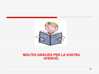 16
MOLTES GRÀCIES PER LA VOSTRA
ATENCIÓ.
 