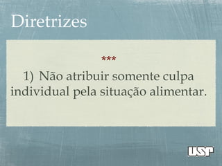 ***
1) Não atribuir somente culpa
individual pela situação alimentar.
 