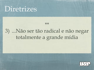 **
3) ...Não ser tão radical e não negar
totalmente a grande mídia
 