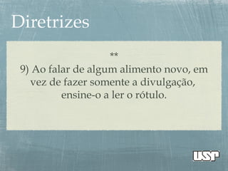 **
9) Ao falar de algum alimento novo, em
vez de fazer somente a divulgação,
ensine-o a ler o rótulo.
 