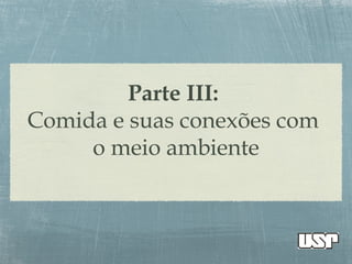 Parte III:
Comida e suas conexões com
o meio ambiente
 