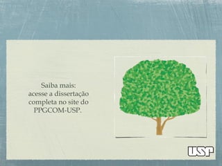 Saiba mais:
acesse a dissertação
completa no site do
PPGCOM-USP.
 