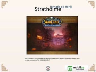 Stratholme
23
Jornada do Herói
http://vignette2.wikia.nocookie.net/wowwiki/images/3/3f/Culling_of_Stratholme_loading_scre
en.jpg/revision/latest?cb=20080812132847
 