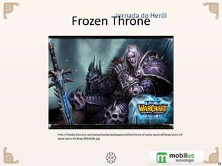 Frozen Throne
26
Jornada do Herói
http://media.blizzard.com/wow/media/wallpapers/other/story-of-wow-warcraft3exp/story-of-
wow-warcraft3exp-800x600.jpg
 