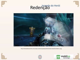 Redenção
27
Jornada do Herói
http://lendasdeazeroth.com.br/wp-content/uploads/2013/10/LK-deathUntitled-1.png
 