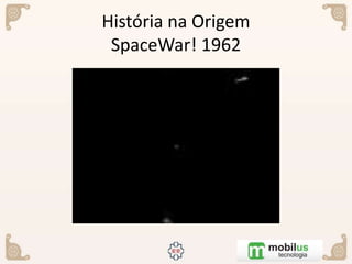 História na Origem
SpaceWar! 1962
 